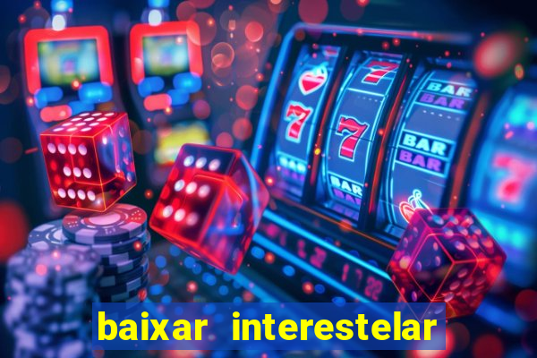 baixar interestelar filme completo dublado